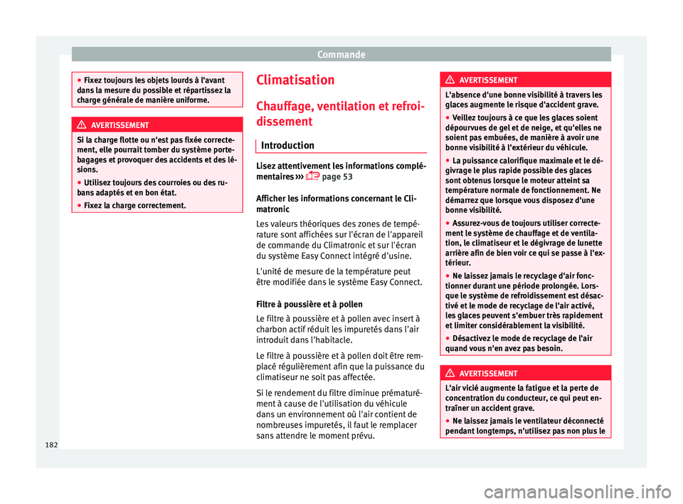 Seat Ateca 2018  Manuel du propriétaire (in French)  Commande
●
Fix ez
 toujours les objets lourds à l'avant
dans la mesure du possible et répartissez la
charge générale de manière uniforme. AVERTISSEMENT
Si la charge flotte ou n'est pas 