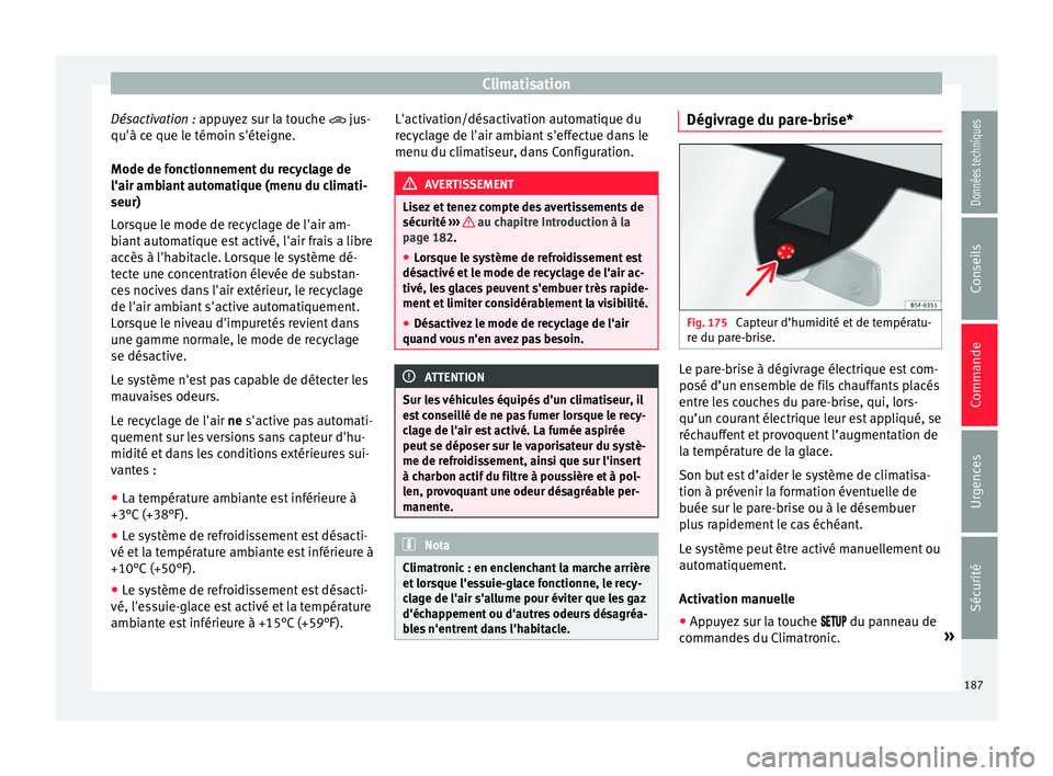 Seat Ateca 2018  Manuel du propriétaire (in French)  Climatisation
Désactivation : ap p
u yez sur la touche  jus-
qu'à ce que le témoin s'éteigne.
Mode de fonctionnement du recyclage de
l'air ambiant automatique (menu du climati-
seur