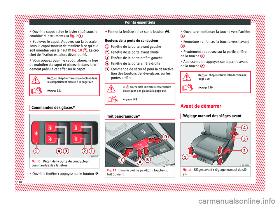 Seat Ateca 2018  Manuel du propriétaire (in French)  Points essentiels
● Ou vrir l
e c
apot : tirez le levier situé sous le
combiné d'instruments  ››› fig. 9  1 .
● Soulevez le capot. Appuyez sur la bascule
sou s
 l

e capot-moteur de ma