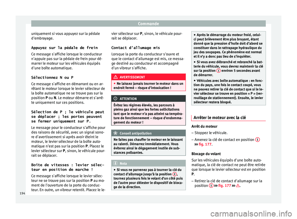 Seat Ateca 2018 Manuel du propriétaire (in French) Commande
uniquement si vous appuyez sur la pédale
d'embr a
y
age.
Appuyez sur la pédale de frein
Ce message s'affiche lorsque le conducteur
n'appuie pas sur la pédale de frein pour dé- Seat Ateca 2018 Manuel du propriétaire (in French) Commande
uniquement si vous appuyez sur la pédale
d'embr a
y
age.
Appuyez sur la pédale de frein
Ce message s'affiche lorsque le conducteur
n'appuie pas sur la pédale de frein pour dé-