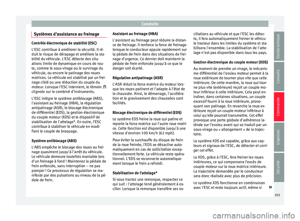 Seat Ateca 2018  Manuel du propriétaire (in French)  Conduite
Systèmes d'assistance au freinage Contrôle électronique de stabilité (ESC)
L'ESC
 c
ontribue à améliorer la sécurité. Il ré-
duit le risque de dérapage et améliore la sta-

