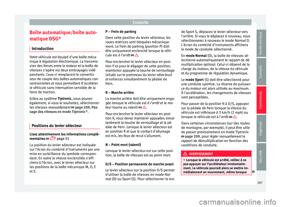 Seat Ateca 2018 Manuel du propriétaire (in French) Conduite
Boîte automatique/boîte auto-
m ati
que D
SG*
Introduction Votre véhicule est équipé d'une boîte méca-
nique à régu
l
ation électronique. La transmis-
sion des forces entre le Seat Ateca 2018 Manuel du propriétaire (in French) Conduite
Boîte automatique/boîte auto-
m ati
que D
SG*
Introduction Votre véhicule est équipé d'une boîte méca-
nique à régu
l
ation électronique. La transmis-
sion des forces entre le