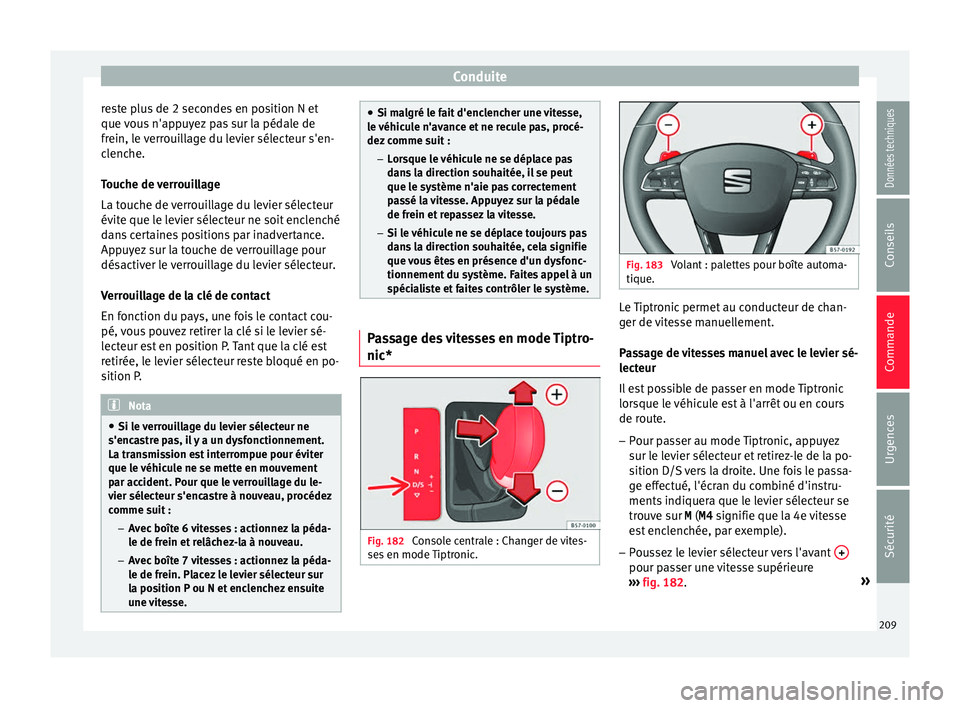 Seat Ateca 2018 Manuel du propriétaire (in French) Conduite
reste plus de 2 secondes en position N et
que v
ou
s n'appuyez pas sur la pédale de
frein, le verrouillage du levier sélecteur s'en-
clenche.
Touche de verrouillage
La touche de ve Seat Ateca 2018 Manuel du propriétaire (in French) Conduite
reste plus de 2 secondes en position N et
que v
ou
s n'appuyez pas sur la pédale de
frein, le verrouillage du levier sélecteur s'en-
clenche.
Touche de verrouillage
La touche de ve