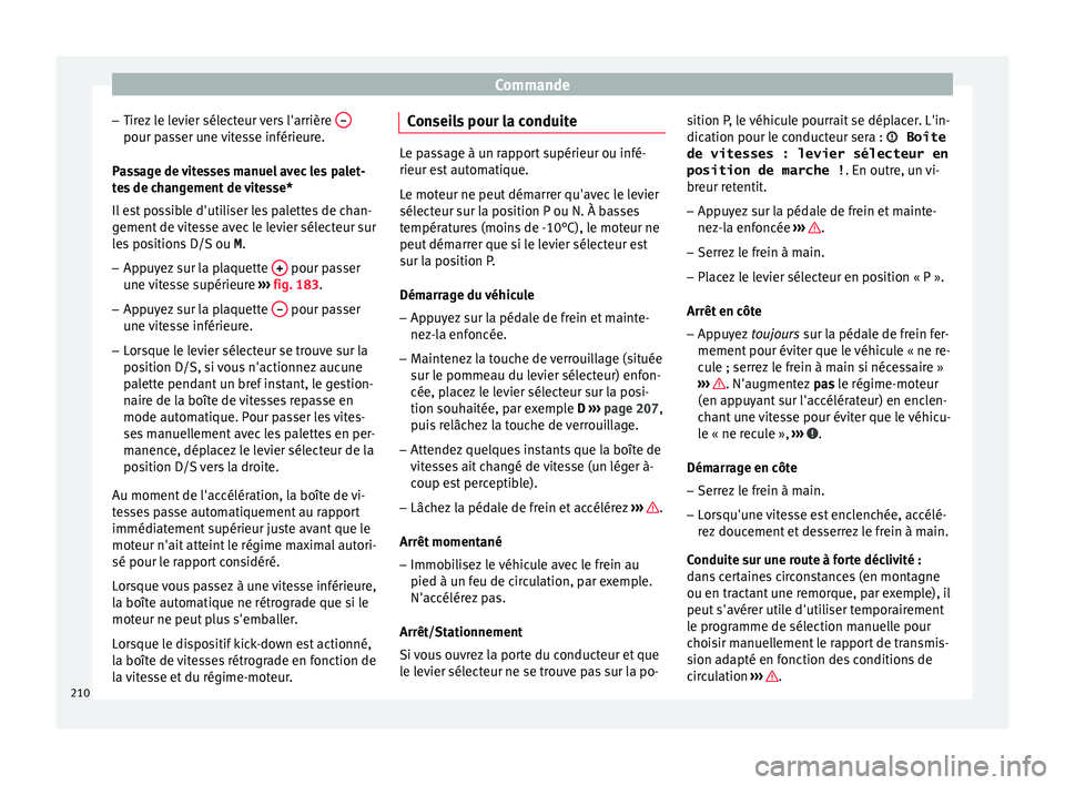Seat Ateca 2018 Manuel du propriétaire (in French) Commande
– Tir ez
l
e levier sélecteur vers l'arrière –pour passer une vitesse inférieure.
P a
s
sage de vitesses manuel avec les palet-
tes de changement de vitesse*
Il est possible d Seat Ateca 2018 Manuel du propriétaire (in French) Commande
– Tir ez
l
e levier sélecteur vers l'arrière –pour passer une vitesse inférieure.
P a
s
sage de vitesses manuel avec les palet-
tes de changement de vitesse*
Il est possible d