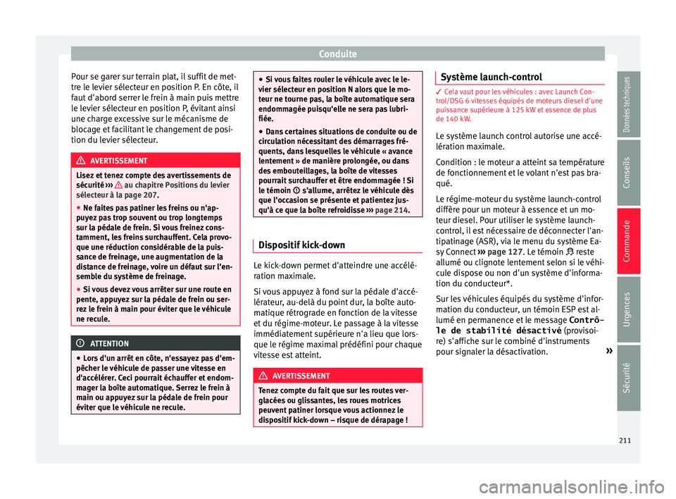 Seat Ateca 2018 Manuel du propriétaire (in French) Conduite
Pour se garer sur terrain plat, il suffit de met-
tr e l
e l
evier sélecteur en position P. En côte, il
faut d'abord serrer le frein à main puis mettre
le levier sélecteur en position Seat Ateca 2018 Manuel du propriétaire (in French) Conduite
Pour se garer sur terrain plat, il suffit de met-
tr e l
e l
evier sélecteur en position P. En côte, il
faut d'abord serrer le frein à main puis mettre
le levier sélecteur en position