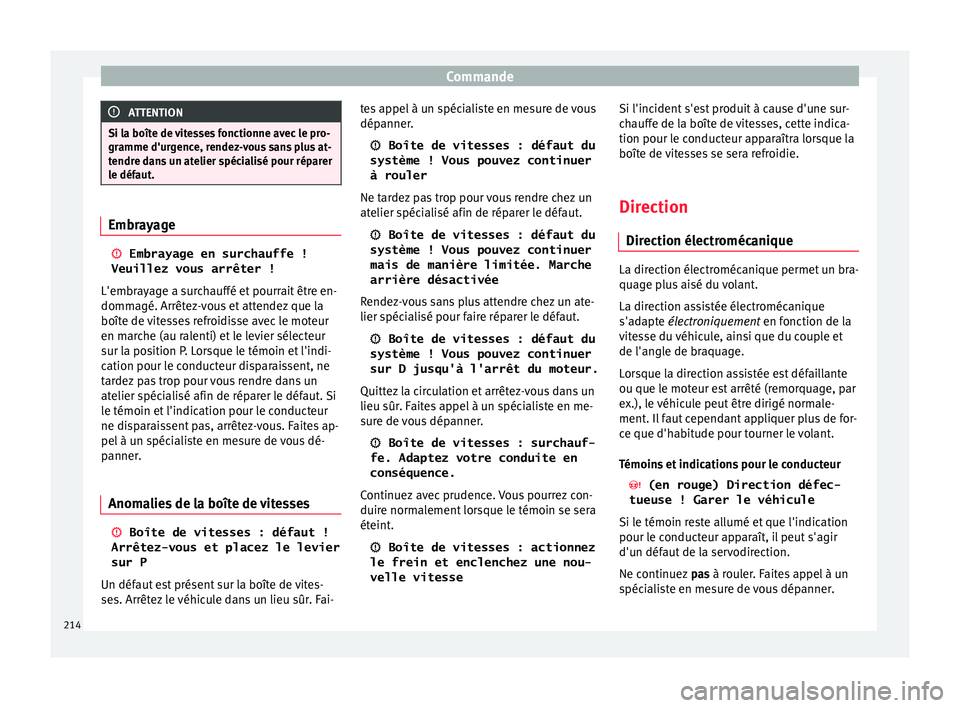 Seat Ateca 2018 Manuel du propriétaire (in French) Commande
ATTENTION
Si la boîte de vitesses fonctionne avec le pro-
gramme d'ur g
ence, rendez-vous sans plus at-
tendre dans un atelier spécialisé pour réparer
le défaut. Embrayage
Embray Seat Ateca 2018 Manuel du propriétaire (in French) Commande
ATTENTION
Si la boîte de vitesses fonctionne avec le pro-
gramme d'ur g
ence, rendez-vous sans plus at-
tendre dans un atelier spécialisé pour réparer
le défaut. Embrayage
Embray