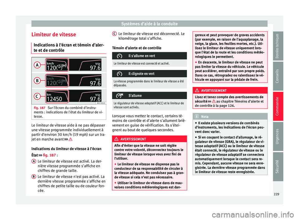Seat Ateca 2018  Manuel du propriétaire (in French)  Systèmes d’aide à la conduite
Limiteur de vitesse Indic ation
s
 à l'écran et témoin d'aler-
te et de contrôle Fig. 187 
Sur l'écran du combiné d'instru-
ments : indic ation
