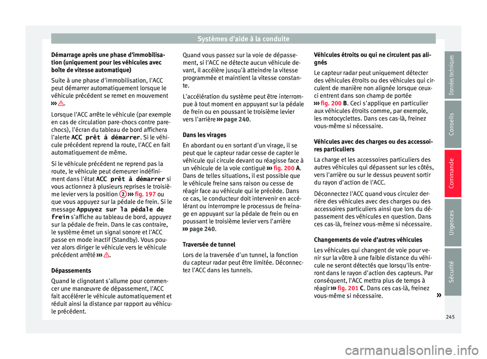 Seat Ateca 2018  Manuel du propriétaire (in French)  Systèmes d’aide à la conduite
Démarrage après une phase d'immobilisa-
tion (u ni
quement
 pour les véhicules avec
boîte de vitesse automatique)
Suite à une phase d'immobilisation, l&#