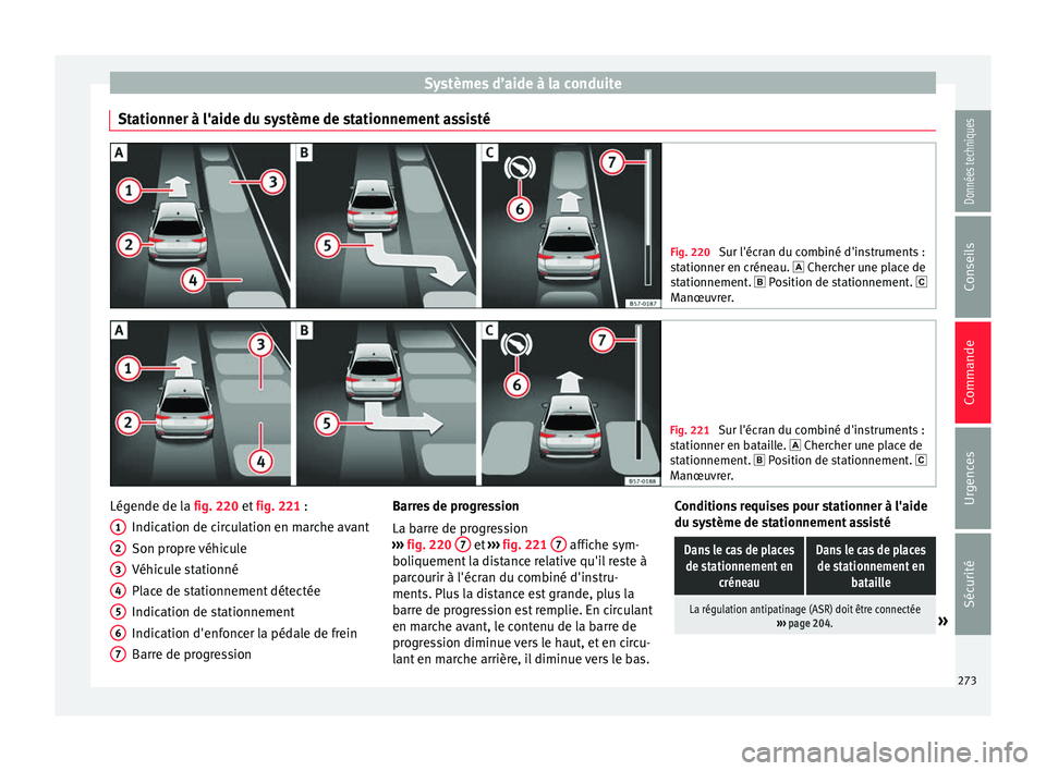 Seat Ateca 2018  Manuel du propriétaire (in French)  Systèmes d’aide à la conduite
Stationner à l'aide du système de stationnement assisté Fig. 220 
Sur l'écran du combiné d'instruments :
st ationner en c
réneau.  Chercher une p