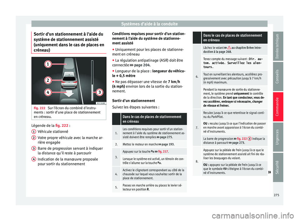 Seat Ateca 2018  Manuel du propriétaire (in French)  Systèmes d’aide à la conduite
Sortir d'un stationnement à l'aide du
sy s
tème de s
tationnement assisté
(uniquement dans le cas de places en
créneau) Fig. 222 
Sur l'écran du comb