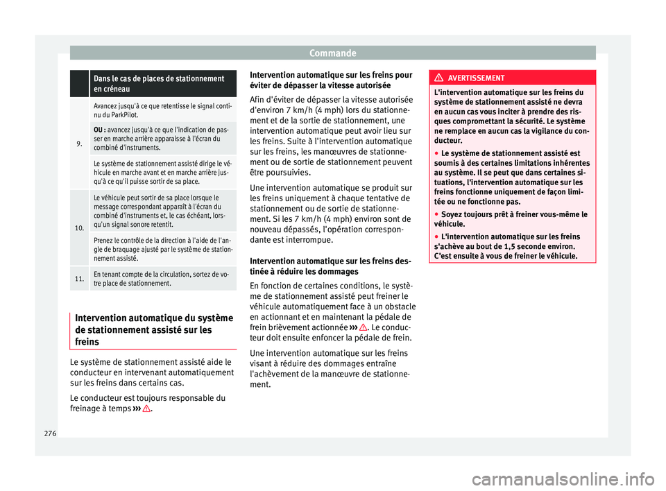Seat Ateca 2018  Manuel du propriétaire (in French)  Commande Dans le cas de places de stationnement
en créneau
9.
Avancez jusqu'à ce que retentisse le signal conti-
nu du ParkPilot.
OU : avancez jusqu'à ce que l'indication de pas-
ser en