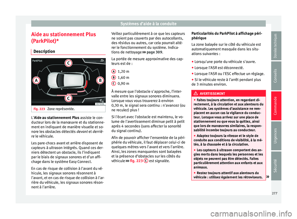 Seat Ateca 2018  Manuel du propriétaire (in French)  Systèmes d’aide à la conduite
Aide au stationnement Plus
(P arkPi
lot)*
D
escription Fig. 223 
Zone représentée. L'Aide au s
tationnement Plus
 a
s
 siste le con-
ducteur lors de la manœuvr