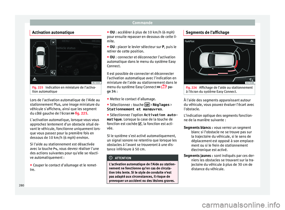 Seat Ateca 2018  Manuel du propriétaire (in French)  Commande
Activation automatique Fig. 225 
Indication en miniature de l'activa-
tion aut om
ati
que Lors de l'activation automatique de l'Aide au
s
t
ationnement

 Plus, une image miniature