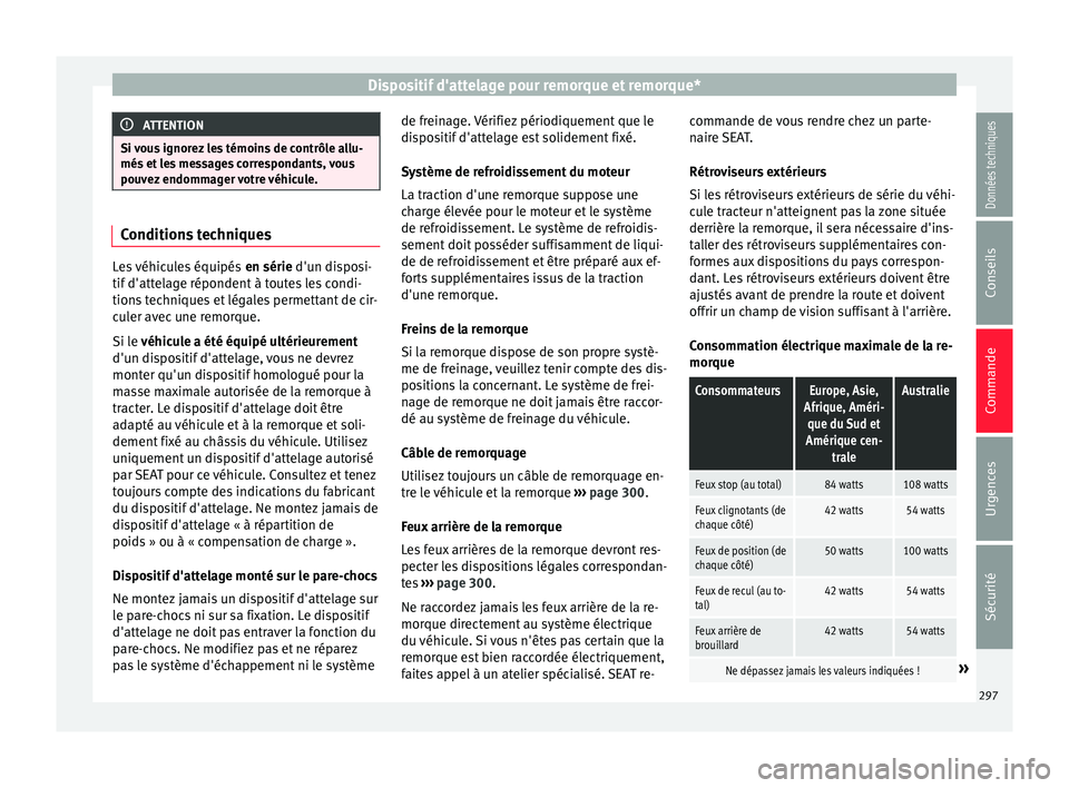 Seat Ateca 2018  Manuel du propriétaire (in French)  Dispositif d'attelage pour remorque et remorque*
ATTENTION
Si vous ignorez les témoins de contrôle allu-
més et  l
es messages correspondants, vous
pouvez endommager votre véhicule. Conditions