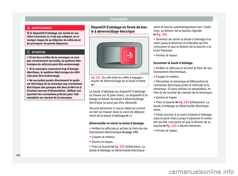 Seat Ateca 2018  Manuel du propriétaire (in French)  Commande
AVERTISSEMENT
Si le dispositif d'attelage est monté de ma-
nière inc orr
ecte ou n'est pas adéquat, la re-
morque risque de se détacher du véhicule et
de provoquer de graves bles
