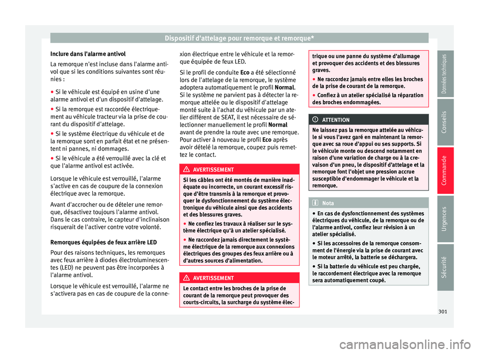 Seat Ateca 2018  Manuel du propriétaire (in French)  Dispositif d'attelage pour remorque et remorque*
Inclure dans l'alarme antivol
La r emor
que n'e
st incluse dans l'alarme anti-
vol que si les conditions suivantes sont réu-
nies :
