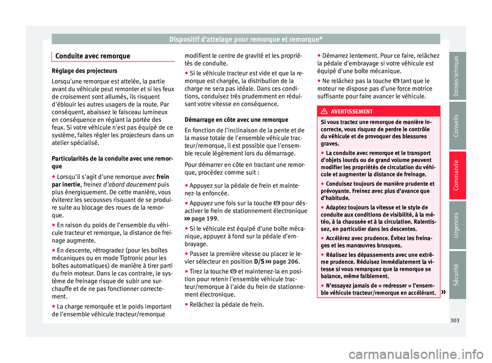 Seat Ateca 2018  Manuel du propriétaire (in French)  Dispositif d'attelage pour remorque et remorque*
Conduite avec remorque Réglage des projecteurs
Lor
s
qu'une remorque est attelée, la partie
avant du véhicule peut remonter et si les feux
d