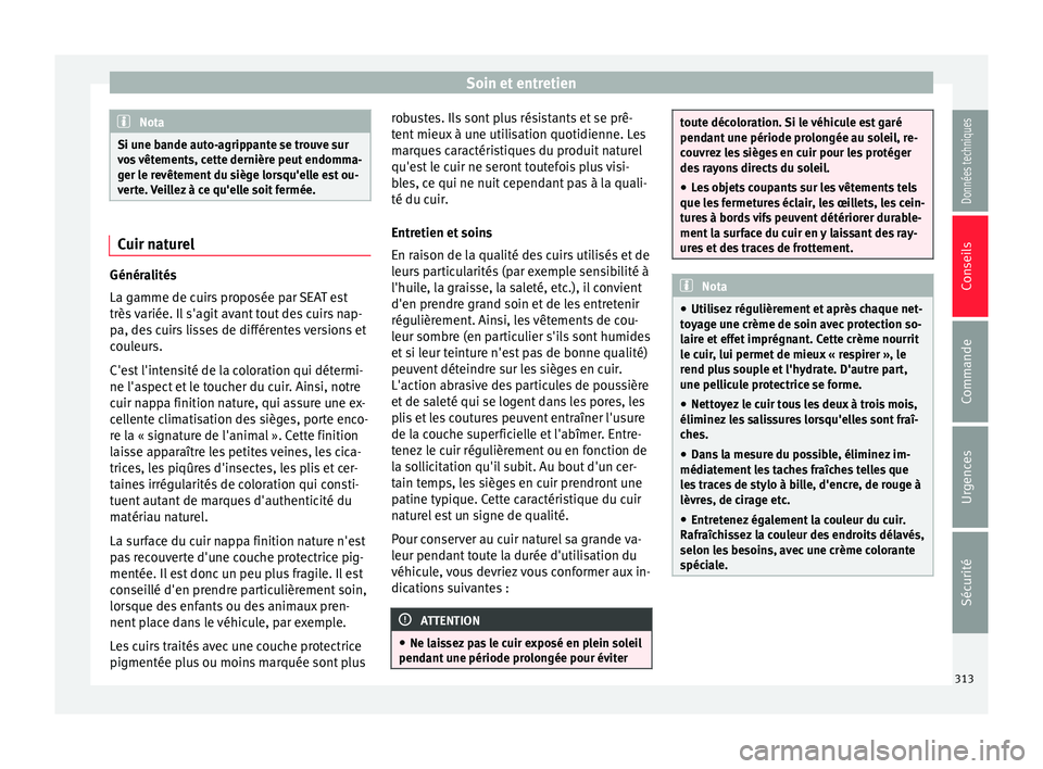 Seat Ateca 2018  Manuel du propriétaire (in French)  Soin et entretien
Nota
Si une bande auto-agrippante se trouve sur
vo s
 vêtements, cette dernière peut endomma-
ger le revêtement du siège lorsqu'elle est ou-
verte. Veillez à ce qu'elle 