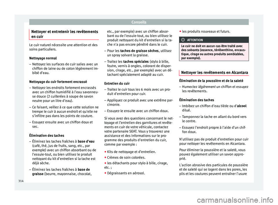 Seat Ateca 2018  Manuel du propriétaire (in French)  Conseils
Nettoyer et entretenir les revêtements
en c uir Le cuir naturel nécessite une attention et des
soins
 p
articuliers.
Nettoyage normal – Nettoyez les surfaces de cuir salies avec un
chiffo