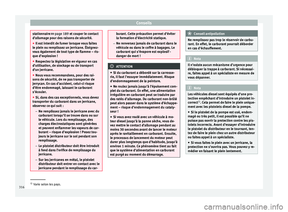 Seat Ateca 2018  Manuel du propriétaire (in French)  Conseils
stationnaire 
››› pag e 189 et couper le contact
d'allumage pour des raisons de sécurité.
● Il est interdit de fumer lorsque vous faites
le pl
 ein ou remplissez un jerricane. 