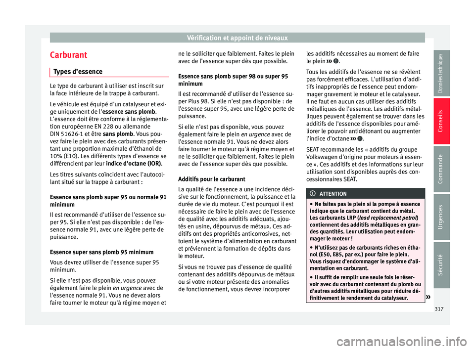 Seat Ateca 2018  Manuel du propriétaire (in French)  Vérification et appoint de niveaux
Carburant Ty
pe
s d’essence Le type de carburant à utiliser est inscrit sur
la f
ac

e intérieure de la trappe à carburant.
Le véhicule est équipé d'un 