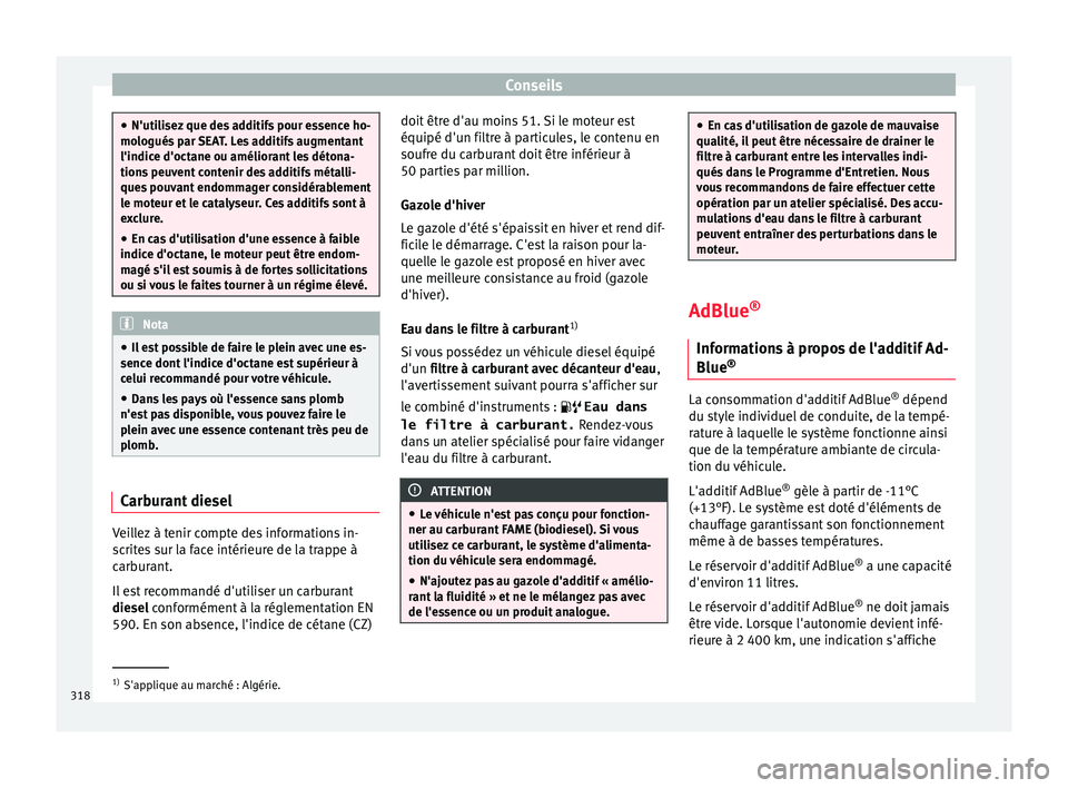Seat Ateca 2018  Manuel du propriétaire (in French)  Conseils
●
N'utili sez
 que des additifs pour essence ho-
mologués par SEAT. Les additifs augmentant
l'indice d'octane ou améliorant les détona-
tions peuvent contenir des additifs m