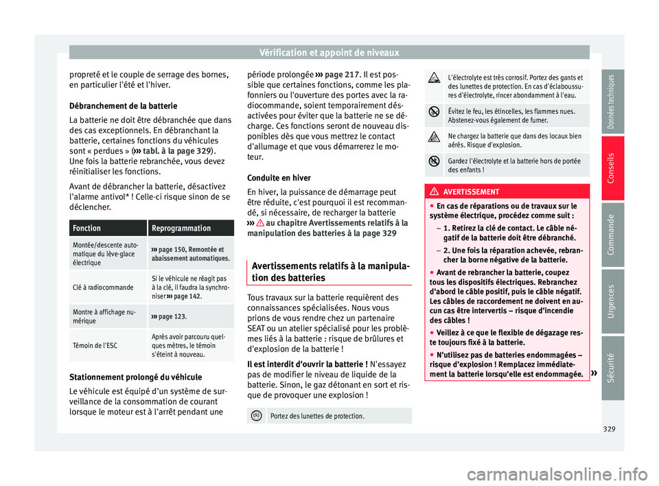 Seat Ateca 2018  Manuel du propriétaire (in French)  Vérification et appoint de niveaux
propreté et le couple de serrage des bornes,
en p ar
tic
ulier l'été et l'hiver.
Débranchement de la batterie
La batterie ne doit être débranchée que