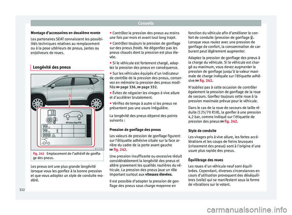 Seat Ateca 2018  Manuel du propriétaire (in French)  Conseils
Montage d’accessoires en deuxième monte
L e
s
 partenaires SEAT connaissent les possibi-
lités techniques relatives au remplacement
ou à la pose ultérieurs de pneus, jantes ou
enjoliveu
