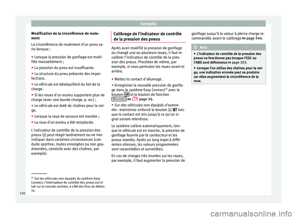 Seat Ateca 2018  Manuel du propriétaire (in French)  Conseils
Modification de la circonférence de roule-
ment
La c ir
c
onférence de roulement d'un pneu va-
rie lorsque :
● Lorsque la pression de gonflage est modi-
fiée manuell
 ement ;
● La 