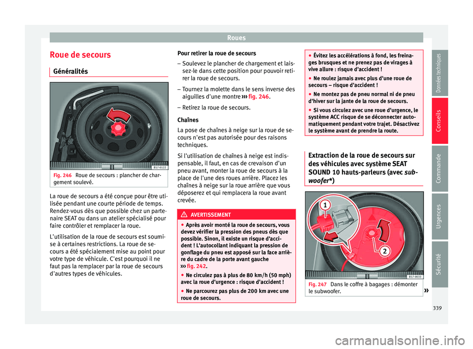 Seat Ateca 2018  Manuel du propriétaire (in French)  Roues
Roue de secours Génér a
lités Fig. 246 
Roue de secours : plancher de char-
g ement
 sou
levé. La roue de secours a été conçue pour être uti-
li
sée pend
ant

 une courte période de te