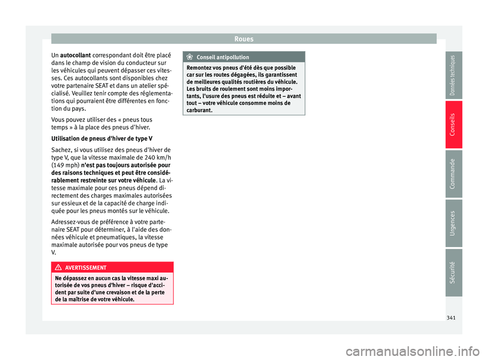 Seat Ateca 2018  Manuel du propriétaire (in French)  Roues
Un aut ocollant correspondant doit être placé
d an
s le champ de vision du conducteur sur
les véhicules qui peuvent dépasser ces vites-
ses. Ces autocollants sont disponibles chez
votre part