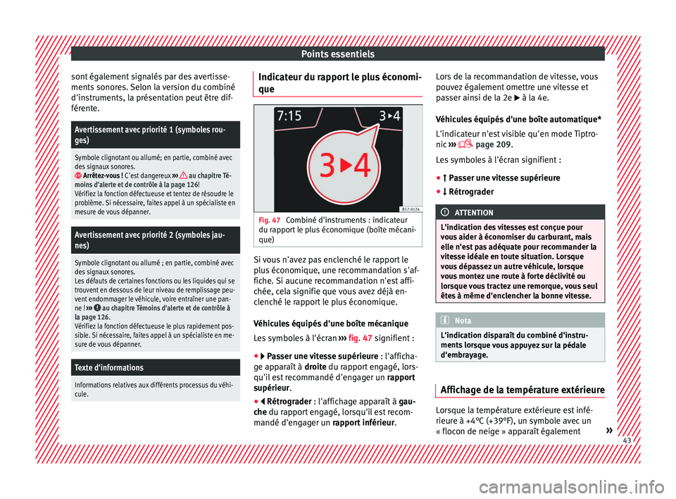 Seat Ateca 2018  Manuel du propriétaire (in French)  Points essentiels
sont également signalés par des avertisse-
ments  sonor
e
s. Selon la version du combiné
d'instruments, la présentation peut être dif-
férente.
Avertissement avec priorité