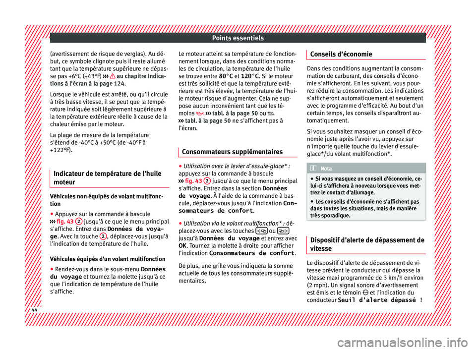 Seat Ateca 2018  Manuel du propriétaire (in French)  Points essentiels
(avertissement de risque de verglas). Au dé-
b ut, c
e symbo
le clignote puis il reste allumé
tant que la température supérieure ne dépas-
se pas +6°C (+43°F)  ›››   au 