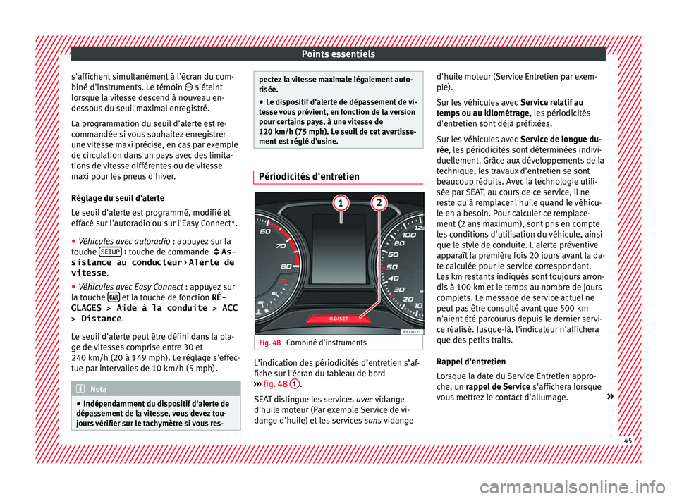 Seat Ateca 2018  Manuel du propriétaire (in French)  Points essentiels
s'affichent simultanément à l'écran du com-
b iné d'in
s
truments. Le témoin  s'éteint
lorsque la vitesse descend à nouveau en-
dessous du seuil maximal enr