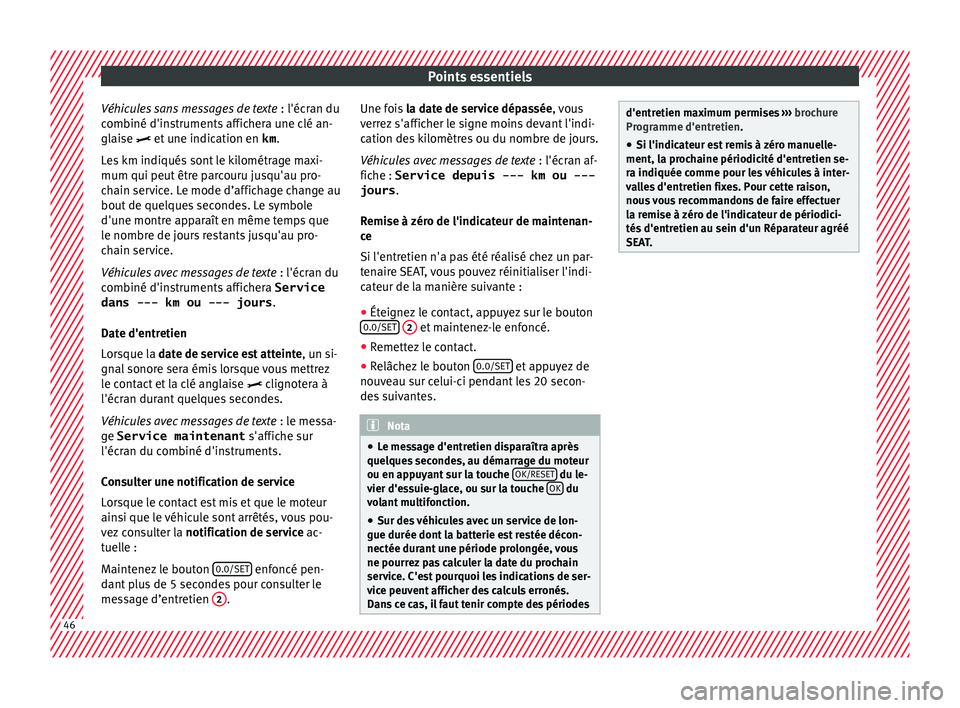 Seat Ateca 2018  Manuel du propriétaire (in French)  Points essentiels
Véhicules sans messages de texte  : l'écr
an du
c ombiné d'instruments affichera une clé an-
glaise  et une indication en  km.
Les km indiqués sont le kilométrage ma