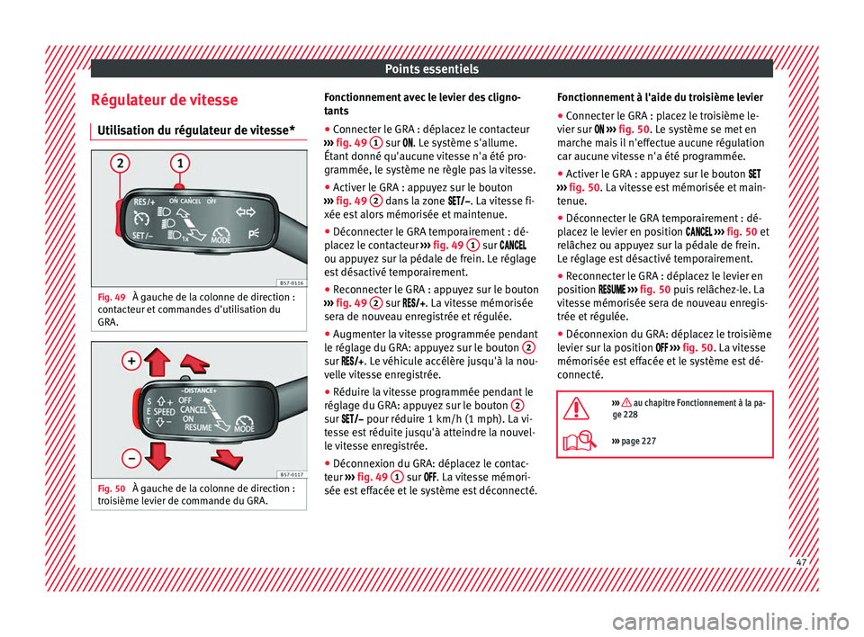 Seat Ateca 2018  Manuel du propriétaire (in French)  Points essentiels
Régulateur de vitesse Uti li
s
ation du régulateur de vitesse* Fig. 49 
À gauche de la colonne de direction :
c ont
act

eur et commandes d'utilisation du
GRA. Fig. 50 
À gau