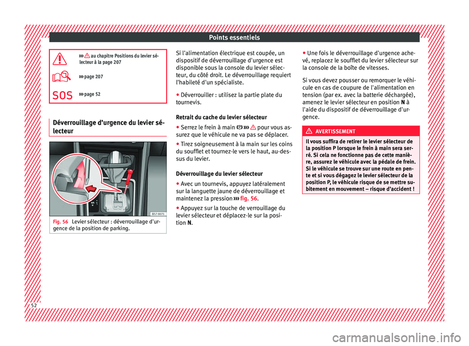 Seat Ateca 2018  Manuel du propriétaire (in French)  Points essentiels
›››  au chapitre Positions du levier sé-
lecteur à la page 207
›››  page 207
››› page 52 Déverrouillage d’urgence du levier sé-
lecteur
Fig. 56 
Levi