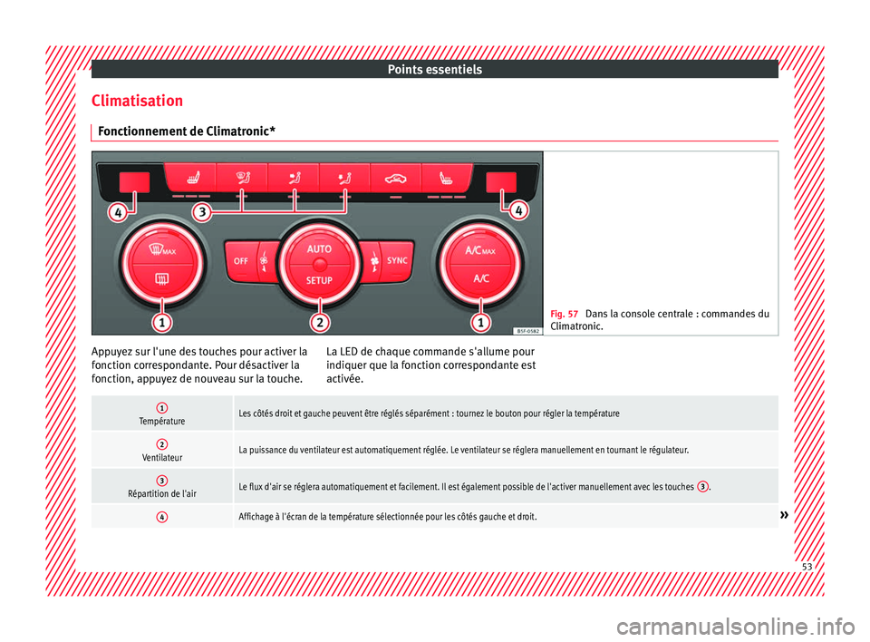 Seat Ateca 2018  Manuel du propriétaire (in French)  Points essentiels
Climatisation Fonctionnement
 de 
Climatronic* Fig. 57 
Dans la console centrale : commandes du
Clim atr

onic. Appuyez sur l'une des touches pour activer la
f
onction c
orr

esp