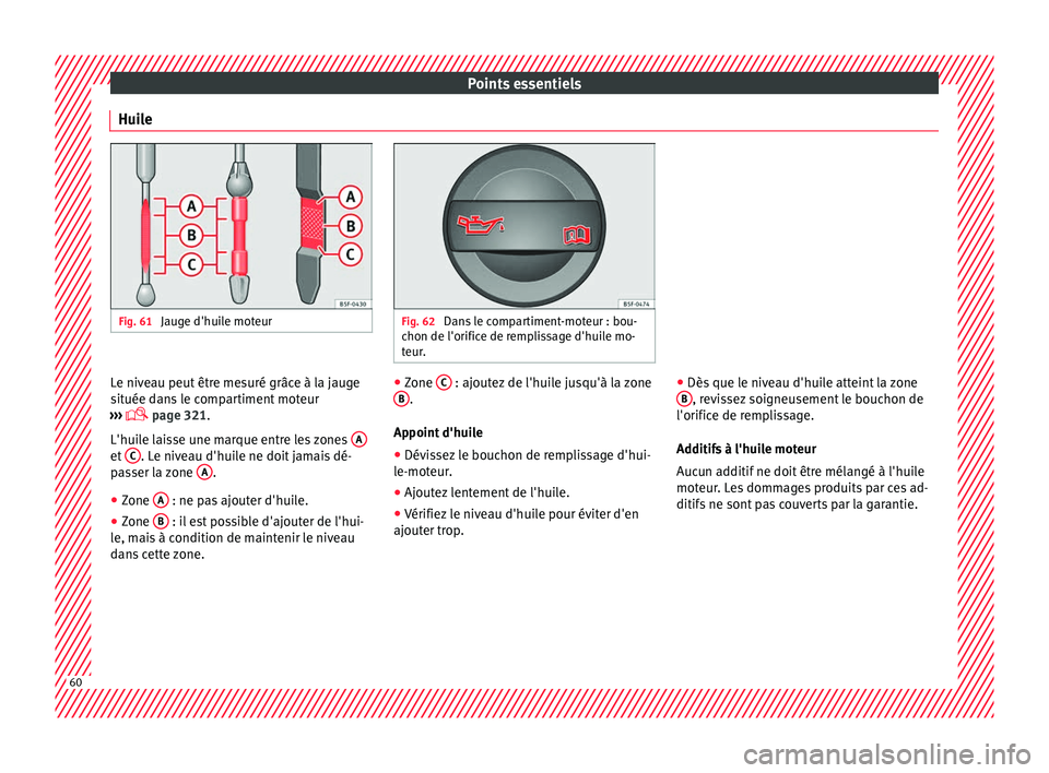 Seat Ateca 2018  Manuel du propriétaire (in French)  Points essentiels
Huile Fig. 61 
Jauge d'huile moteur Fig. 62 
Dans le compartiment-moteur : bou-
chon de l'orific e de r
emplissage d'huile mo-
teur. Le niveau peut être mesuré grâce 