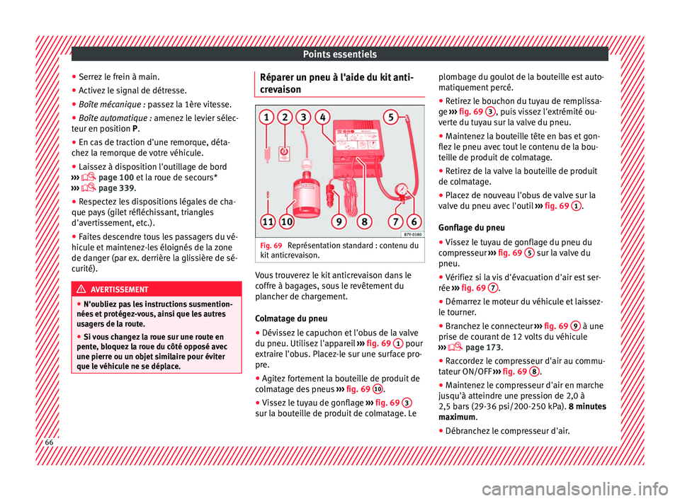 Seat Ateca 2018  Manuel du propriétaire (in French)  Points essentiels
● Serr ez
 l
e frein à main.
● Activez le signal de détresse.
● Boîte mécanique : pas
 sez la 1ère vitesse.
● Boîte automatique : amenez le l
 evier sélec-
teur en pos