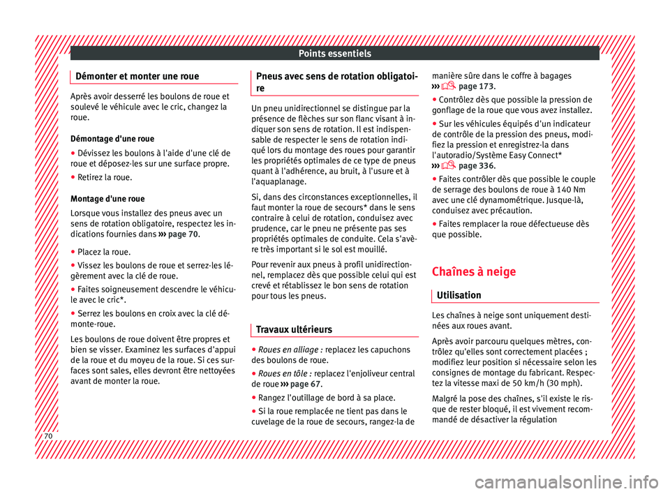 Seat Ateca 2018  Manuel du propriétaire (in French)  Points essentiels
Démonter et monter une roue Après avoir desserré les boulons de roue et
soul
evé l
e véhicule avec le cric, changez la
roue.
Démontage d'une roue
● Dévissez les boulons 