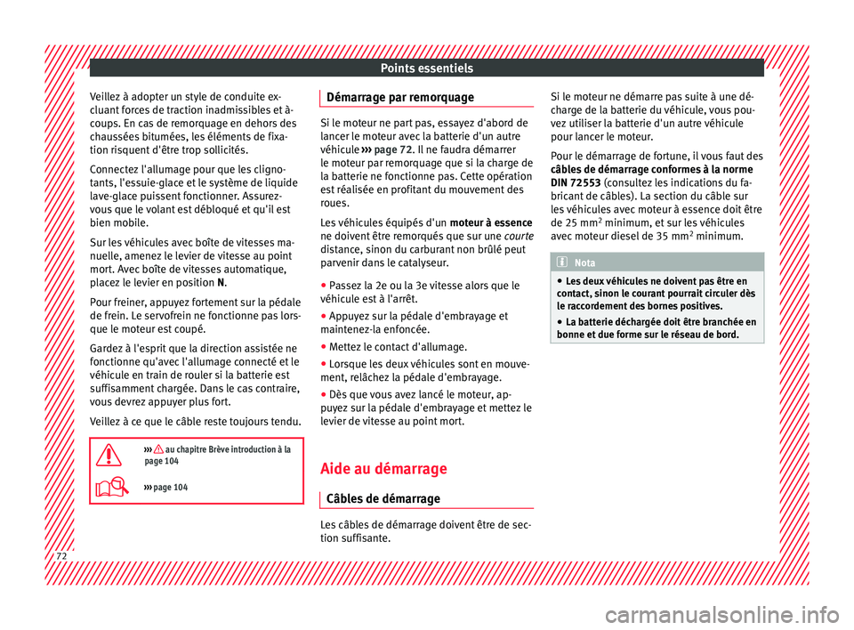 Seat Ateca 2018  Manuel du propriétaire (in French)  Points essentiels
Veillez à adopter un style de conduite ex-
c luant
 f
orces de traction inadmissibles et à-
coups. En cas de remorquage en dehors des
chaussées bitumées, les éléments de fixa-
