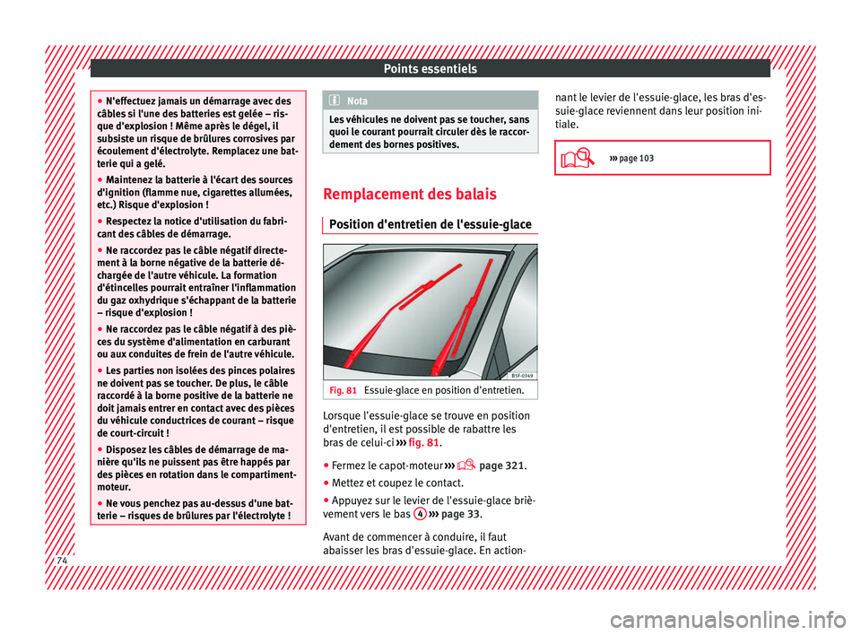 Seat Ateca 2018  Manuel du propriétaire (in French)  Points essentiels
●
N'effect uez
 jamais un démarrage avec des
câbles si l'une des batteries est gelée – ris-
que d'explosion ! Même après le dégel, il
subsiste un risque de brû