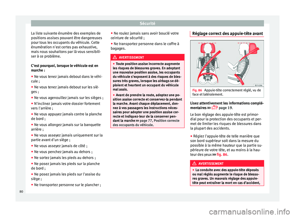Seat Ateca 2018 Manuel du propriétaire (in French) Sécurité
La liste suivante énumère des exemples de
po s
ition
s assises pouvant être dangereuses
pour tous les occupants du véhicule. Cette
énumération n'est certes pas exhaustive,
mais no Seat Ateca 2018 Manuel du propriétaire (in French) Sécurité
La liste suivante énumère des exemples de
po s
ition
s assises pouvant être dangereuses
pour tous les occupants du véhicule. Cette
énumération n'est certes pas exhaustive,
mais no
