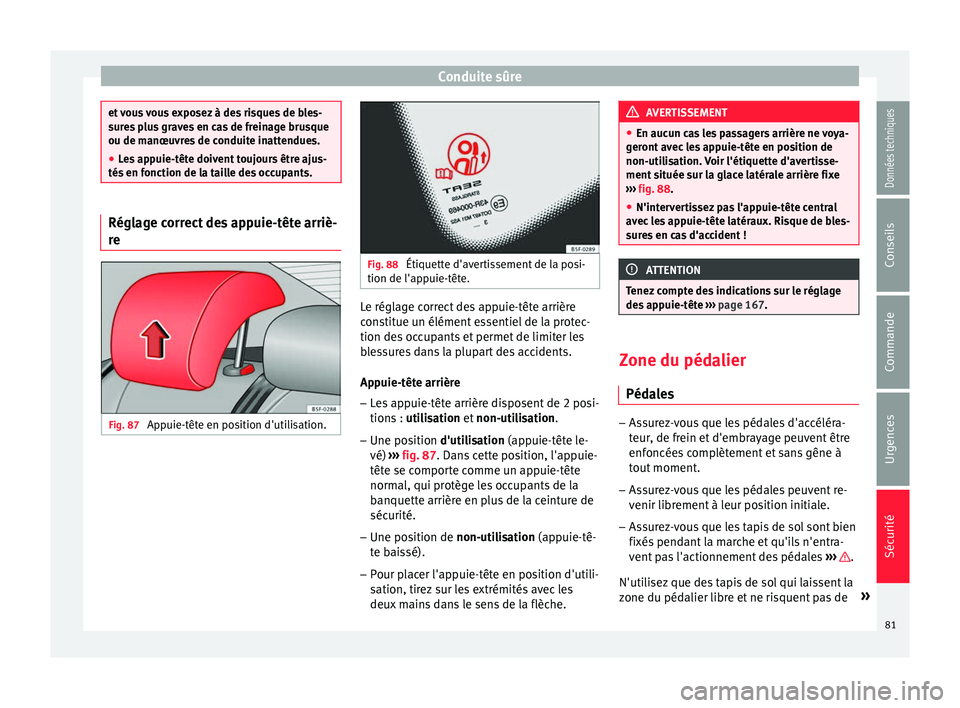 Seat Ateca 2018 Manuel du propriétaire (in French) Conduite sûre
et vous vous exposez à des risques de bles-
sur
e
s plus graves en cas de freinage brusque
ou de manœuvres de conduite inattendues.
● Les appuie-tête doivent toujours être ajus-
t Seat Ateca 2018 Manuel du propriétaire (in French) Conduite sûre
et vous vous exposez à des risques de bles-
sur
e
s plus graves en cas de freinage brusque
ou de manœuvres de conduite inattendues.
● Les appuie-tête doivent toujours être ajus-
t