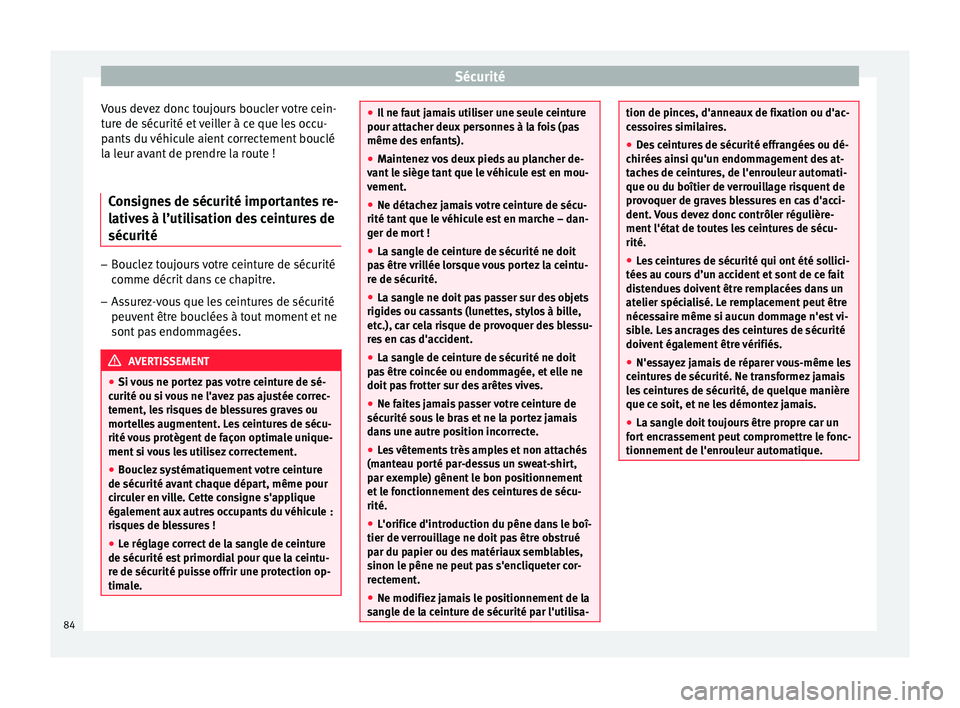 Seat Ateca 2018  Manuel du propriétaire (in French)  Sécurité
Vous devez donc toujours boucler votre cein-
t ur
e de séc
urité et veiller à ce que les occu-
pants du véhicule aient correctement bouclé
la leur avant de prendre la route !
Consignes