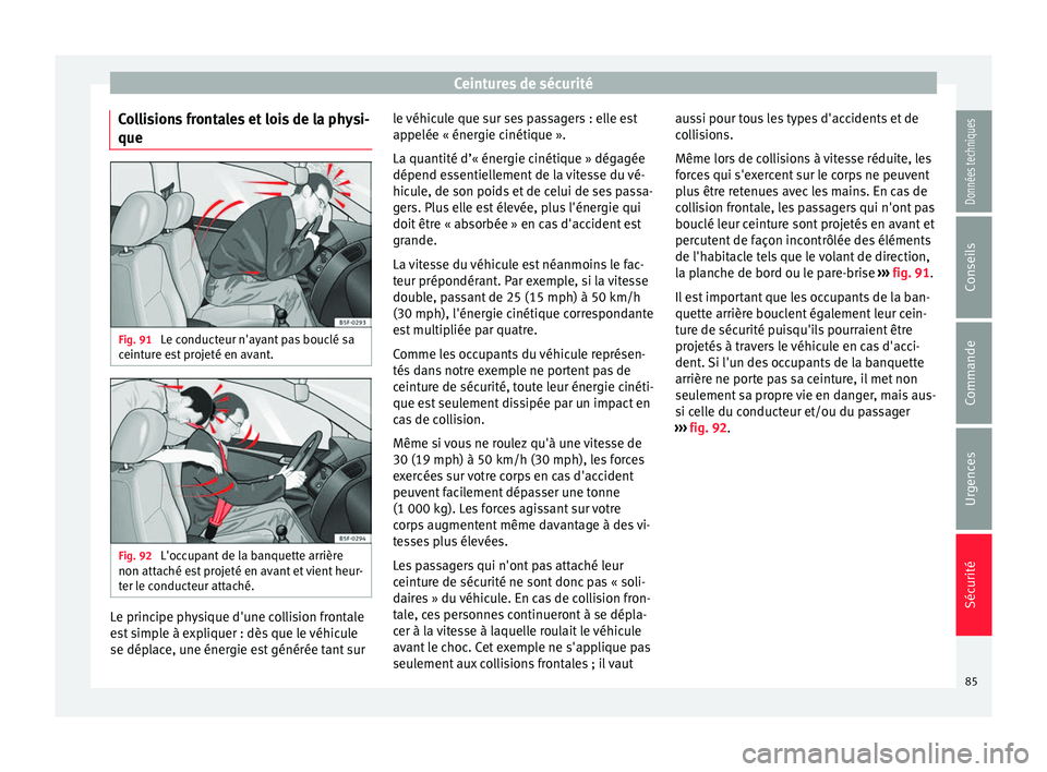 Seat Ateca 2018  Manuel du propriétaire (in French)  Ceintures de sécurité
Collisions frontales et lois de la physi-
que Fig. 91 
Le conducteur n'ayant pas bouclé sa
c eint
ur
e est projeté en avant. Fig. 92 
L'occupant de la banquette arri