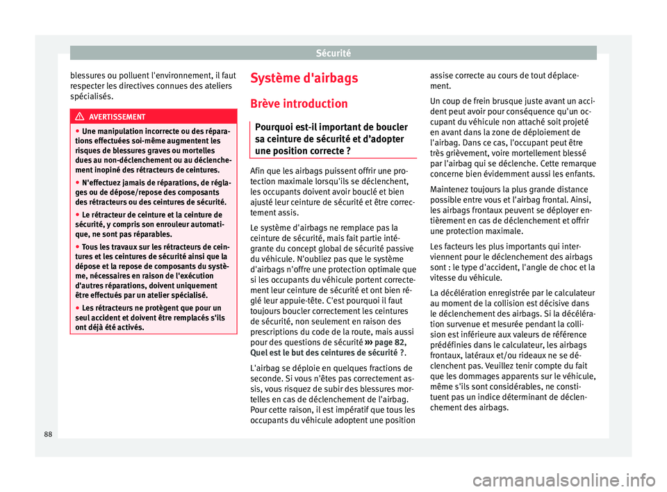 Seat Ateca 2018  Manuel du propriétaire (in French)  Sécurité
blessures ou polluent l'environnement, il faut
r e
s
pecter les directives connues des ateliers
spécialisés. AVERTISSEMENT
● Une manip u

lation incorrecte ou des répara-
tions eff