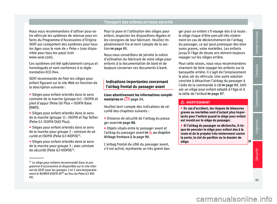 Seat Ateca 2018 Manuel du propriétaire (in French) Transport des enfants en toute sécurité
Nous vous recommandons d'utiliser pour vo-
tr e
véhic
ule les systèmes de retenue pour en-
fants du Programme d'Accessoires d'Origine
SEAT qui Seat Ateca 2018 Manuel du propriétaire (in French) Transport des enfants en toute sécurité
Nous vous recommandons d'utiliser pour vo-
tr e
véhic
ule les systèmes de retenue pour en-
fants du Programme d'Accessoires d'Origine
SEAT qui