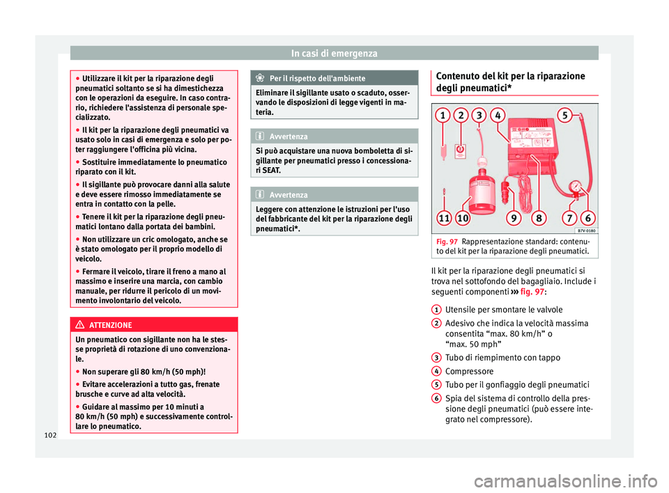 Seat Ateca 2018  Manuale del proprietario (in Italian) In casi di emergenza
●
Utilizz ar
e il kit per la riparazione degli
pneumatici soltanto se si ha dimestichezza
con le operazioni da eseguire. In caso contra-
rio, richiedere l'assistenza di pers